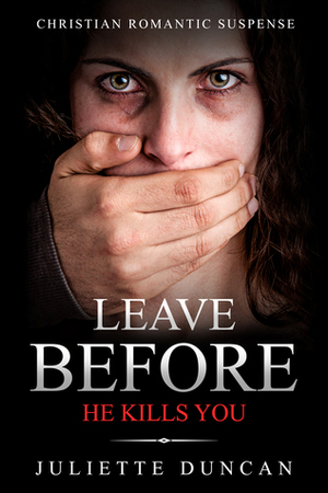 Leave Before He Kills You by Juliette Duncan