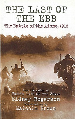The Last of the Ebb: The Battle of the Aisne, 1918 by Sidney Rogerson