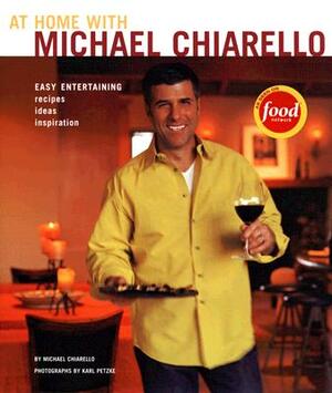 At Home with Michael Chiarello: Easy Entertaining, Recipes, Ideas, Inspiration by Michael Chiarello