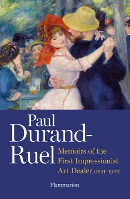 Paul Durand-Ruel: Memoir of the First Impressionist Art Dealer (1831-1922) by Flavie Durand-Ruel, Paul-Louis Durand-Ruel