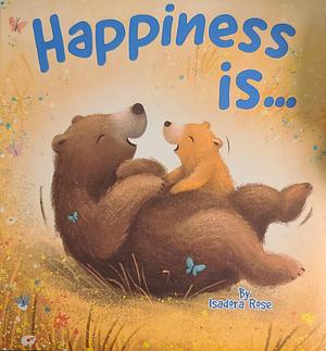 Happiness Is ... by Isadora Rose