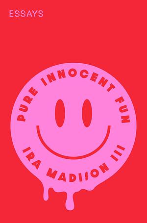 Pure Innocent Fun: Essays by Ira Madison III