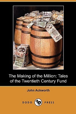 The Making of the Million: Tales of the Twentieth Century Fund (Dodo Press) by John Ackworth