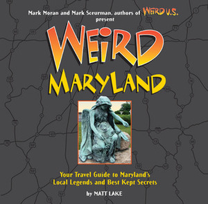 Weird Maryland by Matt Lake, Mark Sceurman, Mark Moran