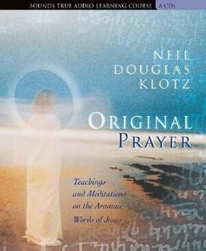 Original Prayer: TeachingsMeditations on the Aramaic Words of Jesus by Neil Douglas-Klotz
