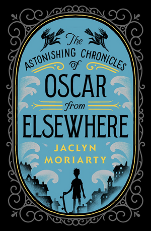The Astonishing Chronicles of Oscar From Elsewhere by Jaclyn Moriarty