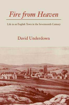 Fire from Heaven: Life in an English Town in the Seventeenth Century by David Underdown