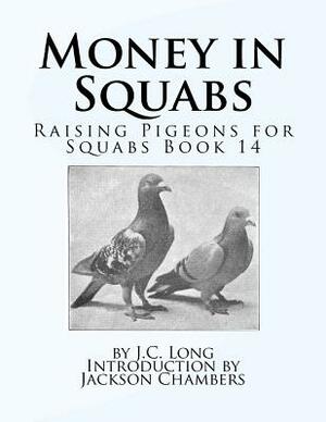 Money in Squabs: Raising Pigeons for Squabs Book 14 by J. C. Long