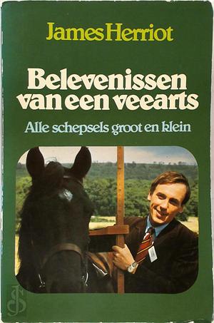 Belevenissen van een veearts : alle schepsels groot en klein by James Herriot