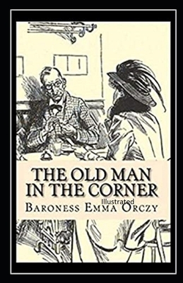 The Old Man in the Corner Illustrated by Baroness Orczy