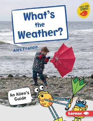 What's the Weather?: An Alien's Guide by Alex Francis