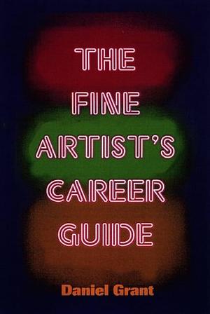 The Fine Artist's Career Guide by Daniel Grant