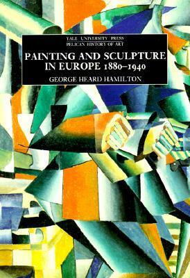 Painting and Sculpture in Europe, 1880-1940 by George Heard Hamilton