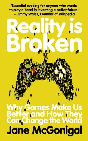 Reality is Broken: Why Games Make Us Better and How They Can Change the World by Jane McGonigal