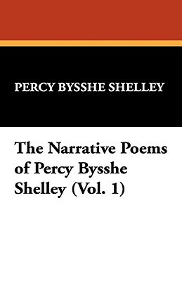 The Narrative Poems of Percy Bysshe Shelley (Vol. 1) by Percy Bysshe Shelley