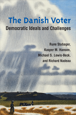 The Danish Voter: Democratic Ideals and Challenges by Rune Stubager, Kasper M. Hansen, Michael S. Lewis-Beck