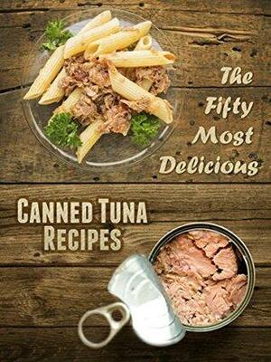 The 50 Most Delicious Canned Tuna Recipes by Julie Hatfield