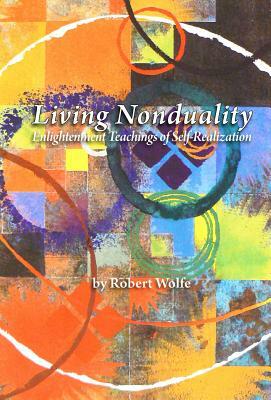 Living Nonduality: Enlightenment Teachings of Self-realization by Robert Wolfe