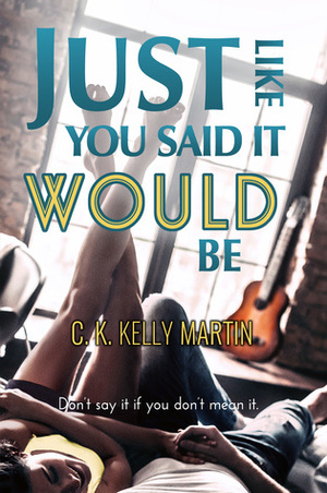 Just Like You Said It Would Be by C.K. Kelly Martin