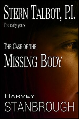 Stern Talbot, P.I.-- The Early Years: The Case of the Missing Body by Harvey Stanbrough