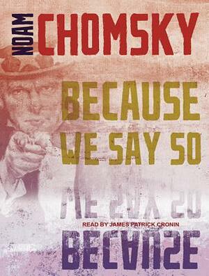 Because We Say So by Noam Chomsky