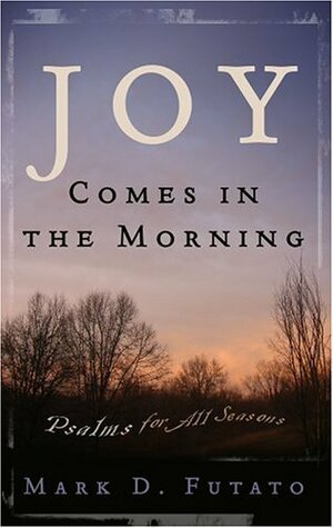 Joy Comes in the Morning: Psalms for All Seasons by Mark David Futato