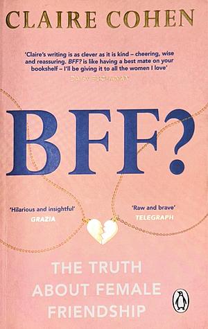 BFF?: The truth about female friendship by Claire Cohen