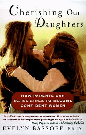 Cherishing Our Daughters: How Parents Can Raise Girls to Become Confident Women by Evelyn S. Bassoff