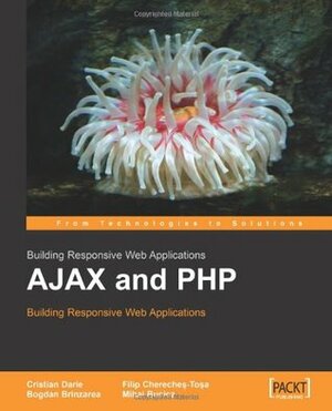 AJAX and PHP: Building Responsive Web Applications by Filip Chereches-Tosa, Chereche#351, B. Bogdan, Cristian Darie, Mihai Bucica, M. Bucica, Bogdan Brinzarea