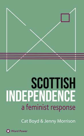 Scottish Independence: A Feminist Response by Jenny Morrison, Cat Boyd
