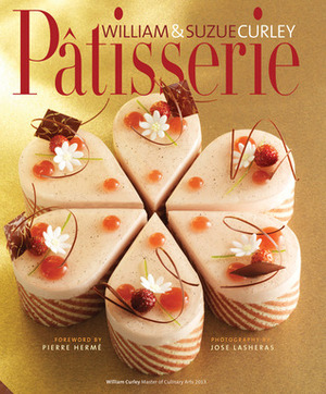 Patisserie: A Masterclass in Classic and Contemporary Patisserie by William Curley, Jose Lasheras, Pierre Hermé, Suzue Curley