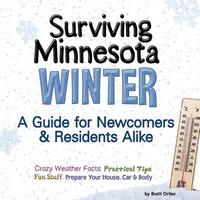 Surviving Minnesota Winter: A Guide for Newcomers & Residents Alike by Brett Ortler