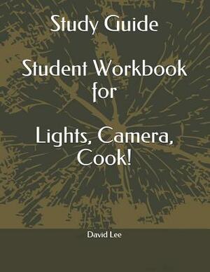 Study Guide Student Workbook for Lights, Camera, Cook! by David Lee