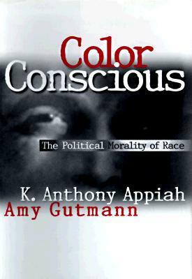 Color Conscious: The Political Morality of Race by Kwame Anthony Appiah, Amy Gutmann, David B. Wilkins