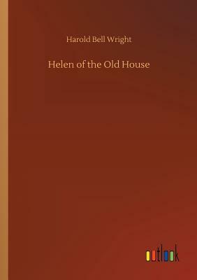 Helen of the Old House by Harold Bell Wright