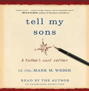 Tell My Sons: A Father's Last Letters by Mark M. Weber