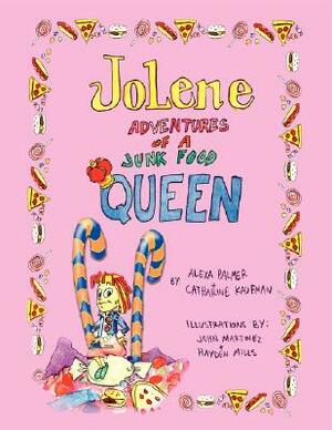 Jolene -- Adventures of a Junk Food Queen by Alexa Palmer, Catharine Lauren Kaufman, John Martinez