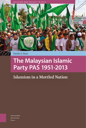 The Malaysian Islamic Party Pas 1951-2013: Islamism in a Mottled Nation by Farish A. Noor