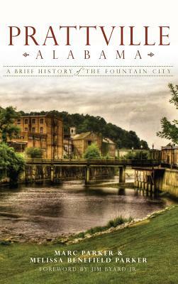 Prattville, Alabama: A Brief History of the Fountain City by Melissa Benefield Parker, Marc Parker