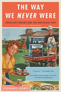 The Way We Never Were: American Families and the Nostalgia Trap by Stephanie Coontz