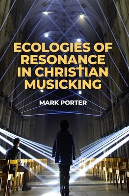 Ecologies of Resonance in Christian Musicking by Mark Porter