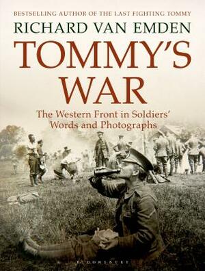 Tommy's War: The Western Front in Soldiers' Words and Photographs by Richard Van Emden