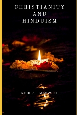 Christianity and Hinduism: A lecture addressed to educated Hindus by Robert Caldwell