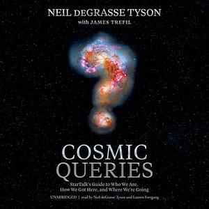 Cosmic Queries: Startalk's Guide to Who We Are, How We Got Here, and Where We're Going by James Trefil, Neil deGrasse Tyson