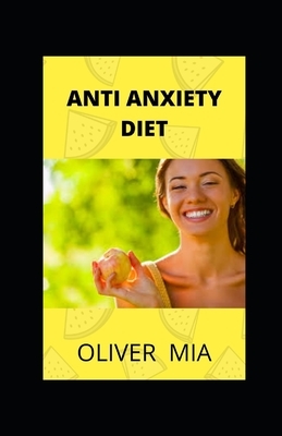Anti-Anxiety Diet: Meal Plans To Heal Chronic Anxiety And Depression by Oliver Mia