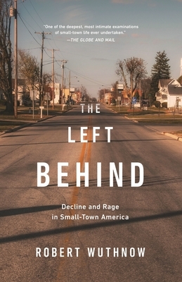 The Left Behind: Decline and Rage in Small-Town America by Robert Wuthnow