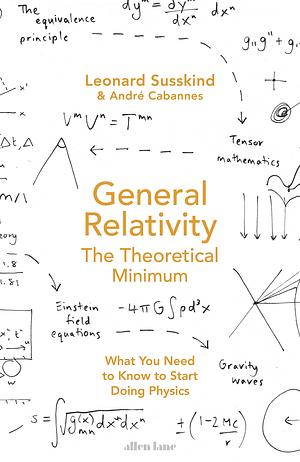 General Relativity: The Theoretical Minimum by Andre Cabannes, Leonard Susskind
