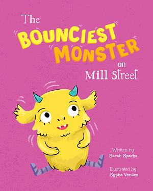 The Bounciest Monster on Mill Street by Sypha Vendez, Sarah Sparks