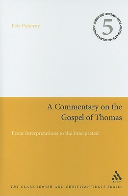 A Commentary on the Gospel of Thomas: From Interpretations to the Interpreted by Petr Pokorný
