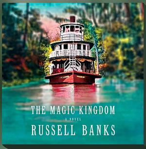 The Magic Kingdom by Russell Banks